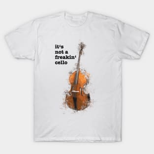 It's Not A Freakin' Cello T-Shirt